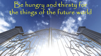Be hungry and thursty for the things of the future world